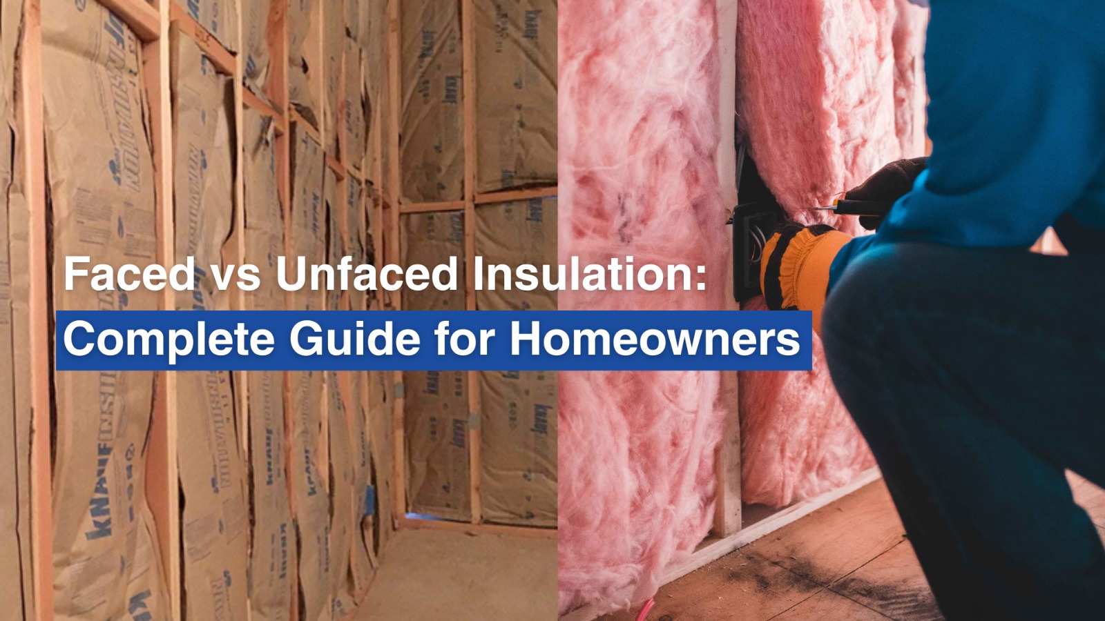Faced vs Unfaced Insulation: Complete Guide for Homeowners